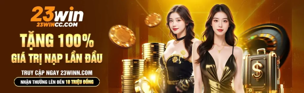23win tặng 100$ giá trị nạp đầu